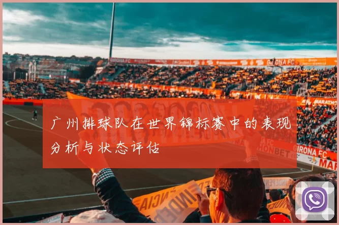 广州排球队在世界锦标赛中的表现分析与状态评估