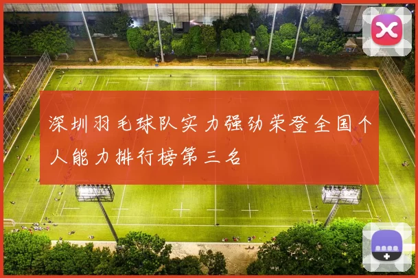 深圳羽毛球队实力强劲荣登全国个人能力排行榜第三名