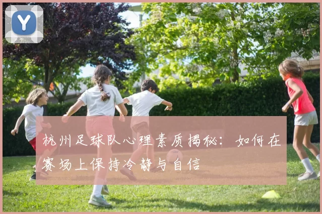 杭州足球队心理素质揭秘：如何在赛场上保持冷静与自信