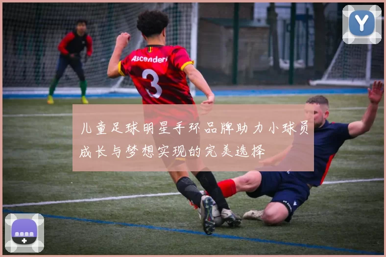 儿童足球明星手环品牌助力小球员成长与梦想实现的完美选择