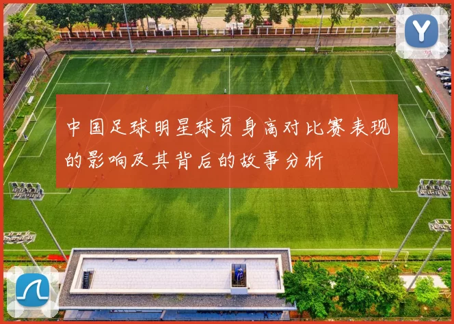 中国足球明星球员身高对比赛表现的影响及其背后的故事分析
